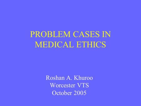 PROBLEM CASES IN MEDICAL ETHICS