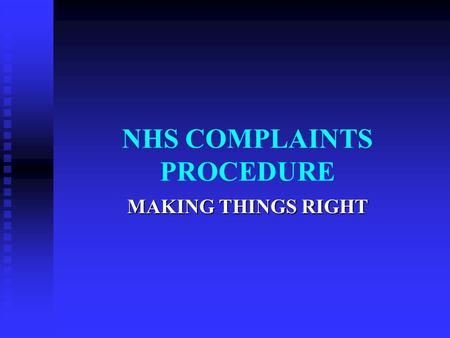 NHS COMPLAINTS PROCEDURE MAKING THINGS RIGHT. WHY CHANGE Shifting the balance of power towards the patient Shifting the balance of power towards the patient.