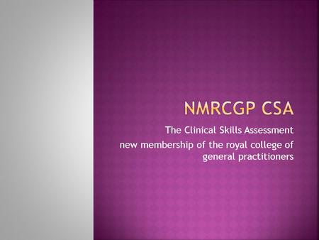 The Clinical Skills Assessment new membership of the royal college of general practitioners.