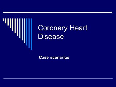 Coronary Heart Disease Case scenarios. Mr Smith 55yr old Lorry Driver 3-4 weeks history of chest pains, unrelated to exertion except when lifting heavy.
