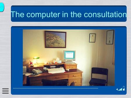 The computer in the consultation. What is it useful for? Access to old patient information Ability to record info systematically and retrievably Access.