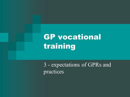 GP vocational training 3 - expectations of GPRs and practices.