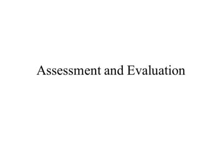 Assessment and Evaluation. Assessment and evaluation Evaluation is a judgement Evaluation is a judgement. How well is this course (part of the course)