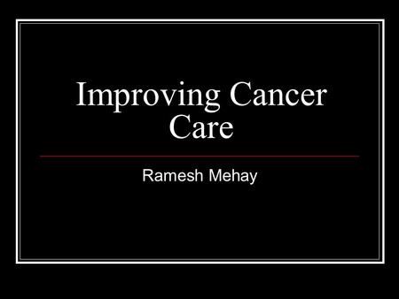 Improving Cancer Care Ramesh Mehay. Gold Standards Framework The GSF is a simple common sensical approach to formalising best standards of care into normal.