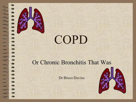 COPD Or Chronic Bronchitis That Was Dr Bruce Davies.
