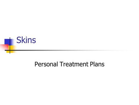 Skins Personal Treatment Plans. Why Plans? Once you start treating skin conditions habits die-hard! You do the first thing that comes into your head or.