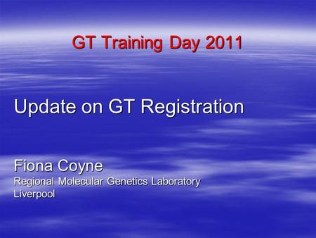 GT Training Day 2011 Update on GT Registration Fiona Coyne Regional Molecular Genetics Laboratory Liverpool.