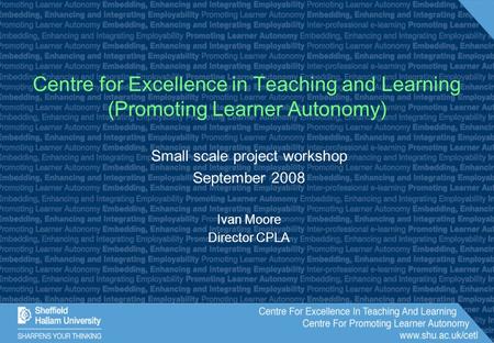 Small scale project workshop September 2008 Ivan Moore Director CPLA Centre for Excellence in Teaching and Learning (Promoting Learner Autonomy)