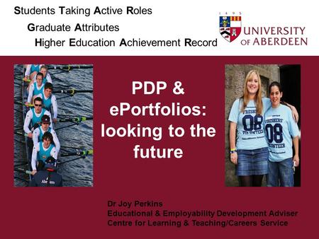 PDP & ePortfolios: looking to the future Dr Joy Perkins Educational & Employability Development Adviser Centre for Learning & Teaching/Careers Service.
