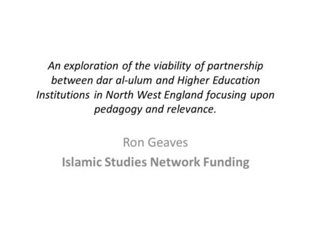 An exploration of the viability of partnership between dar al-ulum and Higher Education Institutions in North West England focusing upon pedagogy and relevance.