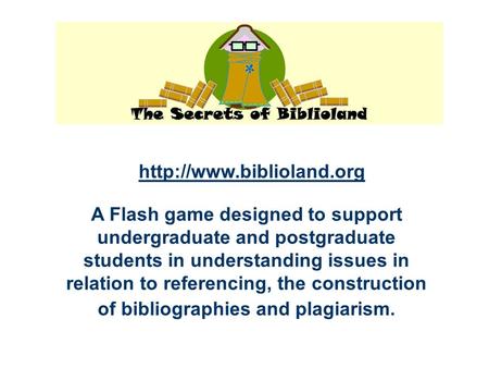 A Flash game designed to support undergraduate and postgraduate students in understanding issues in relation to referencing, the construction of bibliographies.