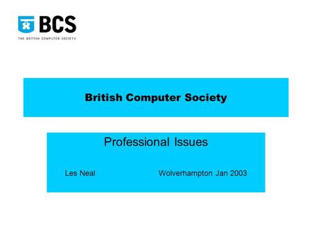 British Computer Society Professional Issues Les NealWolverhampton Jan 2003.