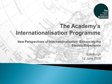 New Perspectives of Internationalisation: Enhancing the Student Experience Edinburgh 12 June 2009.