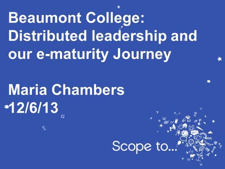 Distributed leadership and our e-maturity Journey Maria Chambers