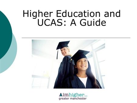 Higher Education and UCAS: A Guide. What is UCAS? UCAS stands for the Universities and Colleges Admissions Service If you want to go to University or.