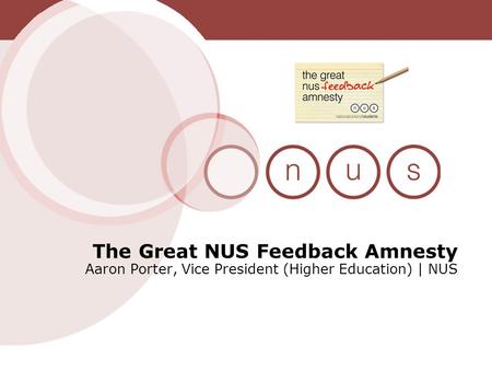 The Great NUS Feedback Amnesty Aaron Porter, Vice President (Higher Education) | NUS.