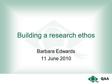Building a research ethos Barbara Edwards 11 June 2010.