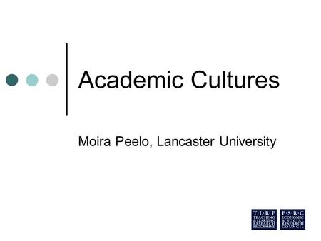 Academic Cultures Moira Peelo, Lancaster University.