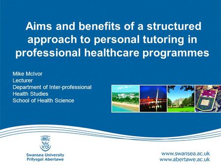 Aims and benefits of a structured approach to personal tutoring in professional healthcare programmes Mike McIvor Lecturer Department of Inter-professional.
