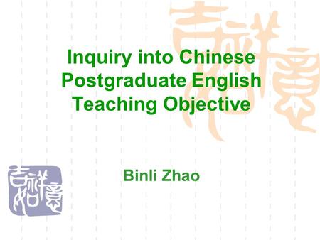 Inquiry into Chinese Postgraduate English Teaching Objective Binli Zhao.