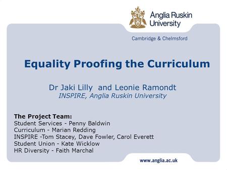 Equality Proofing the Curriculum Dr Jaki Lilly and Leonie Ramondt INSPIRE, Anglia Ruskin University The Project Team: Student Services - Penny Baldwin.