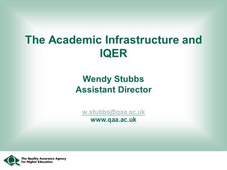 The Academic Infrastructure and IQER Wendy Stubbs Assistant Director