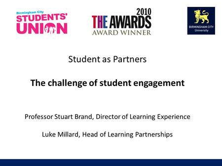 Student as Partners The challenge of student engagement Professor Stuart Brand, Director of Learning Experience Luke Millard, Head of Learning Partnerships.