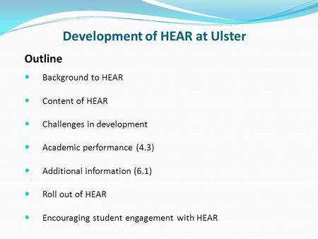 Development of HEAR at Ulster Background to HEAR Content of HEAR Challenges in development Academic performance (4.3) Additional information (6.1) Roll.