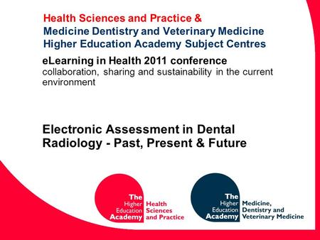 Health Sciences and Practice & Medicine Dentistry and Veterinary Medicine Higher Education Academy Subject Centres eLearning in Health 2011 conference.