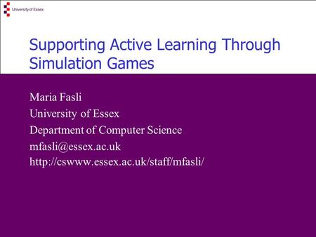 Supporting Active Learning Through Simulation Games Maria Fasli University of Essex Department of Computer Science