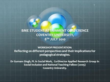 BME STUDENT ATTAINMENT CONFERENCE COVENTRY UNIVERSITY, 8 TH JULY 2010 WORKSHOP PRESENTATION: Reflecting on different perspectives and their implications.