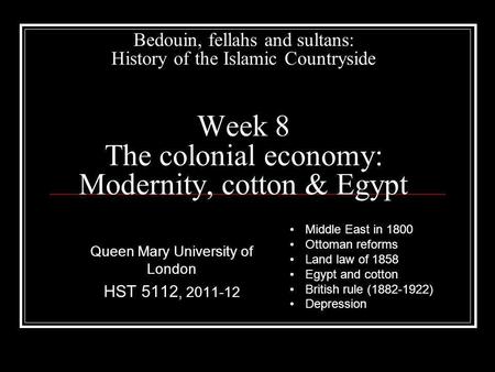 Bedouin, fellahs and sultans: History of the Islamic Countryside Week 8 The colonial economy: Modernity, cotton & Egypt Queen Mary University of London.