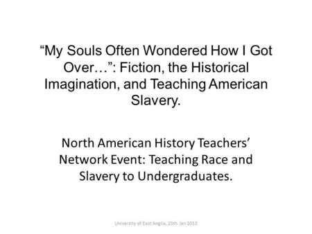 My Souls Often Wondered How I Got Over…: Fiction, the Historical Imagination, and Teaching American Slavery. North American History Teachers Network Event: