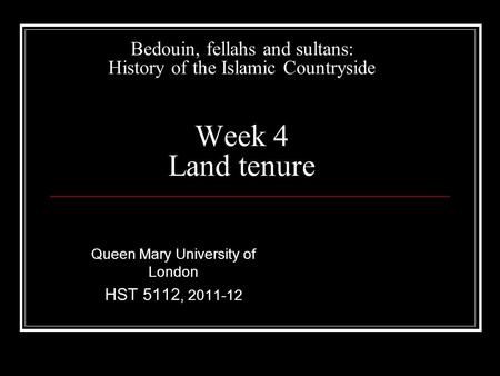 Bedouin, fellahs and sultans: History of the Islamic Countryside Week 4 Land tenure Queen Mary University of London HST 5112, 2011-12.