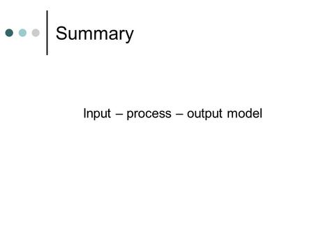 Summary Input – process – output model. Input Written Oral Observational.
