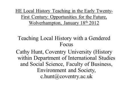 HE Local History Teaching in the Early Twenty- First Century: Opportunities for the Future, Wolverhampton, January 18 th 2012 Teaching Local History with.
