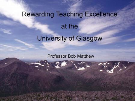 Rewarding Teaching Excellence at the University of Glasgow Professor Bob Matthew.