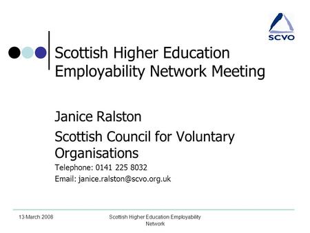 13 March 2008Scottish Higher Education Employability Network Scottish Higher Education Employability Network Meeting Janice Ralston Scottish Council for.