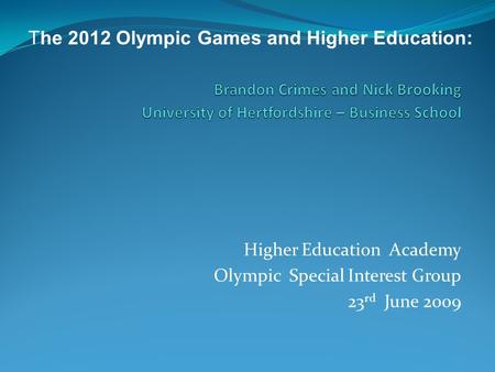 Higher Education Academy Olympic Special Interest Group 23 rd June 2009 The 2012 Olympic Games and Higher Education: