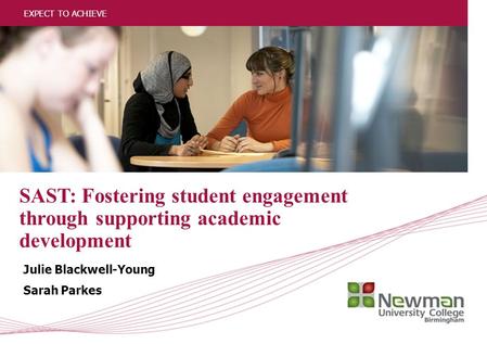 1 EXPECT TO ACHIEVE SAST: Fostering student engagement through supporting academic development Julie Blackwell-Young Sarah Parkes EXPECT TO ACHIEVE.