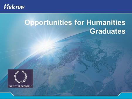 Opportunities for Humanities Graduates. Content Introduction to Halcrow Consulting Business Group Graduate opportunities for Humanities degrees M25 Project.