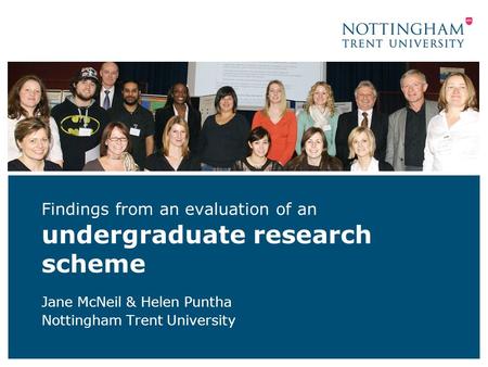 Findings from an evaluation of an undergraduate research scheme Jane McNeil & Helen Puntha Nottingham Trent University.
