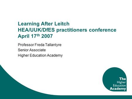 Learning After Leitch HEA/UUK/DfES practitioners conference April 17 th 2007 Professor Freda Tallantyre Senior Associate Higher Education Academy.