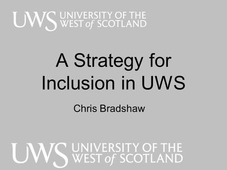 A Strategy for Inclusion in UWS Chris Bradshaw. Do We Need to Manage Equality and Diversity? Pay gap = 15% f/t and 34% p/t 34% employment gap between.
