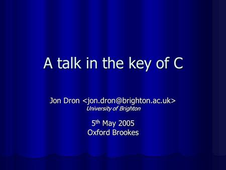 A talk in the key of C Jon Dron Jon Dron University of Brighton 5 th May 2005 Oxford Brookes.