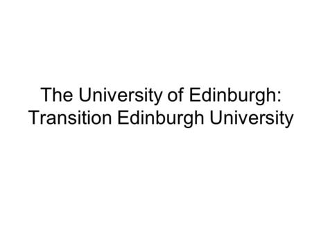 The University of Edinburgh: Transition Edinburgh University.