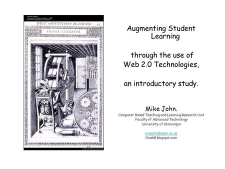 Augmenting Student Learning through the use of Web 2.0 Technologies, an introductory study. Mike John. Computer Based Teaching and Learning Research Unit.