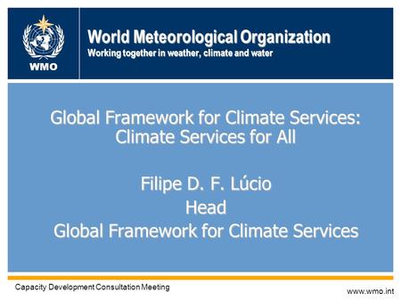 World Meteorological Organization Working together in weather, climate and water Global Framework for Climate Services: Climate Services for All Filipe.