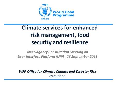 Climate services for enhanced risk management, food security and resilience Inter-Agency Consultation Meeting on User Interface Platform (UIP), 26 September.