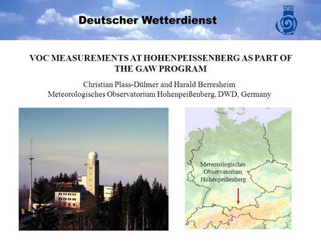 Meteorologisches Observatorium Hohenpeißenberg VOC MEASUREMENTS AT HOHENPEISSENBERG AS PART OF THE GAW PROGRAM Christian Plass-Dülmer and Harald Berresheim.